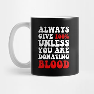 Always Give 100% Unless You Are Donating Blood Mug